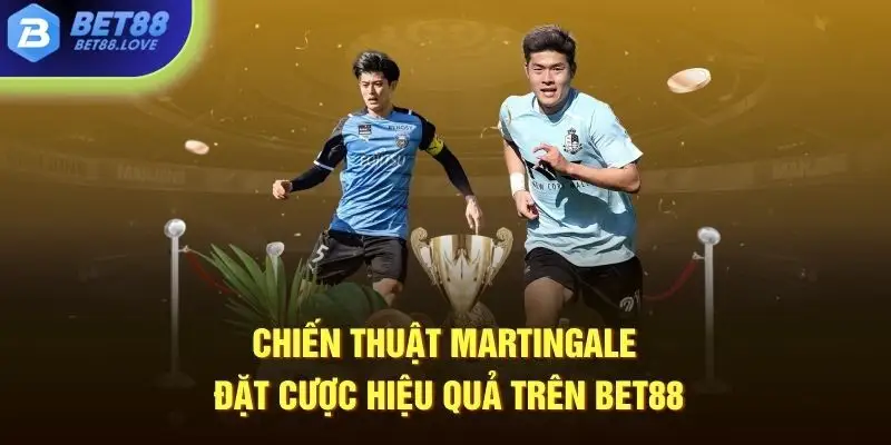 Chiến thuật Martingale đặt cược hiệu quả trên Bet88