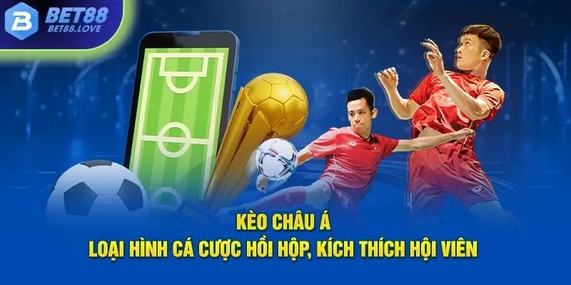 Chơi kèo châu á tại Bet88 - loại hình cá cược hồi hộp kịch tính nhất