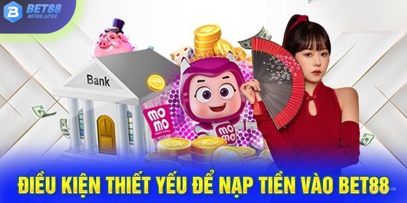 Bạn đã nắm được các điều kiện để nạp tiền Bet88 chưa?