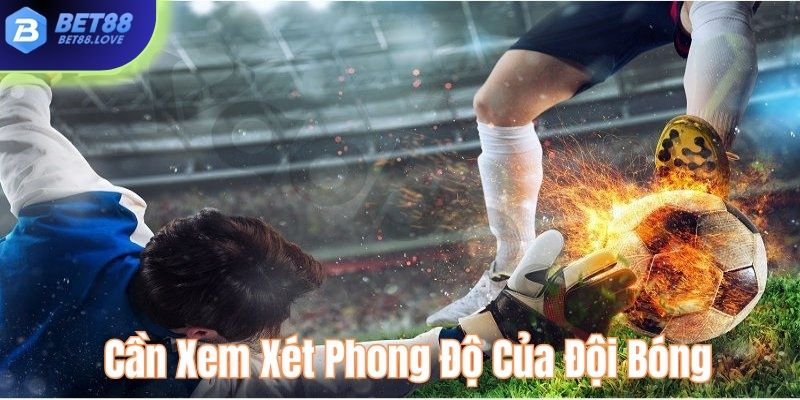 Hội viên cần xem xét phong độ của từng đội bóng khi soi kèo